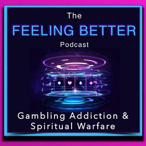 Listen to The Feeling Better - Gambling Addiction & Spiritual Warfare in the App
