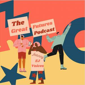 Listen to The Great Futures Podcast featuring Environmental Justice Voices in the App