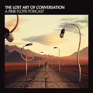 Listen to The Lost Art Of Conversation - A Pink Floyd Podcast in the App