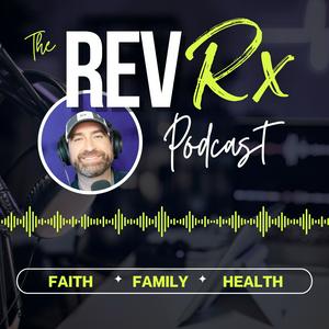 The Rev Rx Podcast | Bible-Based Strategies to Strengthen Your Faith, Family, and Health