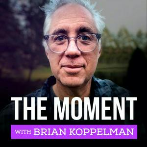 Listen to The Moment with Brian Koppelman in the App