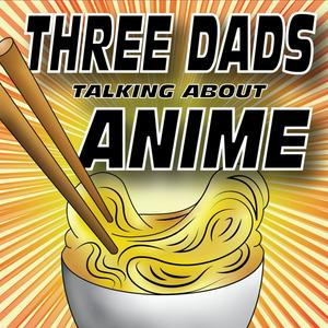 Listen to Three Dads Talking About Anime in the App