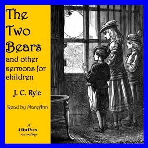 Two Bears, and Other Sermons for Children, The by J. C. Ryle (1816 - 1900)