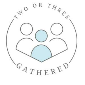Two or Three Gathered