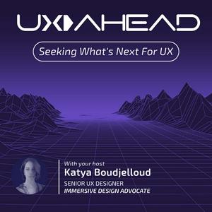 UX AHEAD with Katya Boudjelloud | Immersive UX, UX for XR & AI Technologies