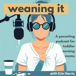 Weaning It: A podcast for toddler nursing moms