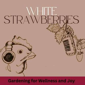 White Strawberries: Gardening for Wellness & Joy