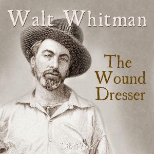 Wound Dresser, The by Walt Whitman (1819 - 1892)
