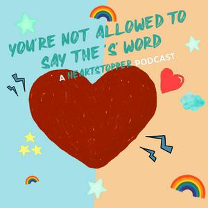 Listen to You’re Not Allowed To Say The ’S’ Word - A Heartstopper Podcast in the App
